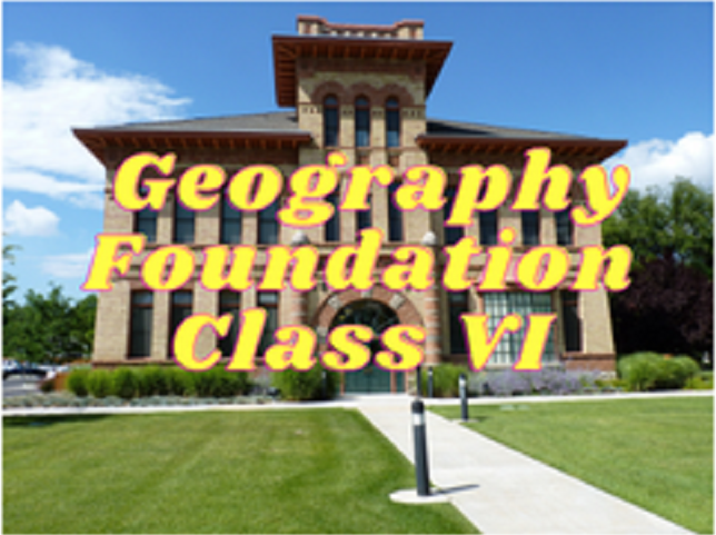 Geography (Foundation) - Class VI